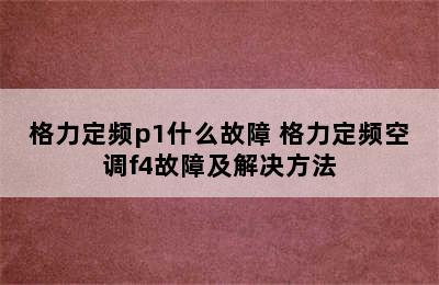 格力定频p1什么故障 格力定频空调f4故障及解决方法